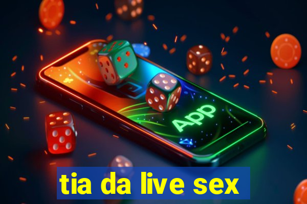 tia da live sex